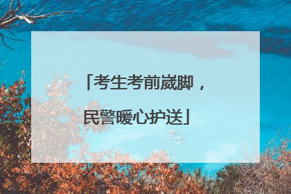 考生考前崴脚，民警暖心护送