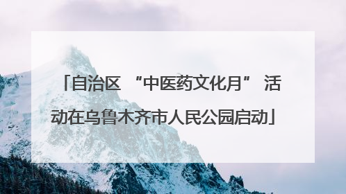 自治区 “中医药文化月” 活动在乌鲁木齐市人民公园启动