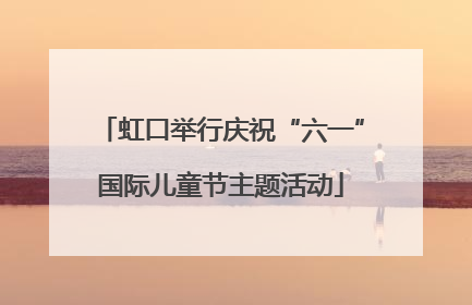 虹口举行庆祝“六一”国际儿童节主题活动