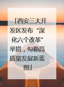 西安三大开发区发布“深化六个改革”举措，勾勒高质量发展新蓝图