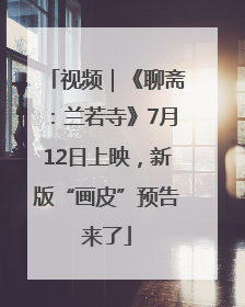 视频｜《聊斋：兰若寺》7月12日上映，新版“画皮”预告来了