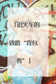 追火车的铁路“背包客”