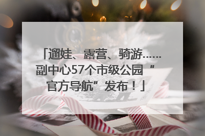 遛娃、露营、骑游……副中心57个市级公园“官方导航”发布！