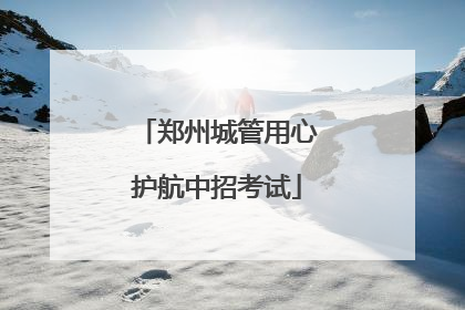 郑州城管用心护航中招考试