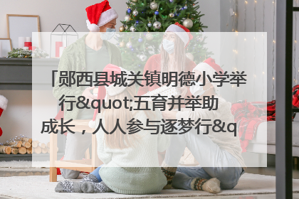 郧西县城关镇明德小学举行"五育并举助成长，人人参与逐梦行"庆六一活动
