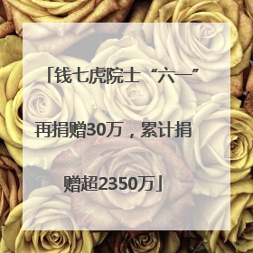 钱七虎院士“六一”再捐赠30万，累计捐赠超2350万