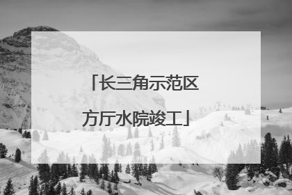 长三角示范区方厅水院竣工