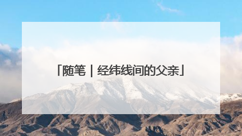 随笔｜经纬线间的父亲
