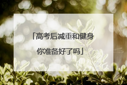 高考后减重和健身 你准备好了吗