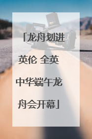 龙舟划进英伦 全英中华端午龙舟会开幕
