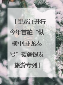 黑龙江开行今年首趟“纵横中国·龙泰号”援疆银发旅游专列