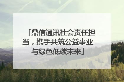 鼎信通讯社会责任担当，携手共筑公益事业与绿色低碳未来