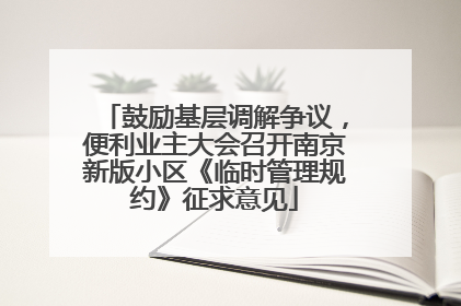 鼓励基层调解争议，便利业主大会召开南京新版小区《临时管理规约》征求意见