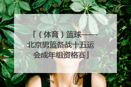 （体育）篮球——北京男篮备战十五运会成年组资格赛
