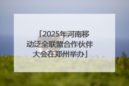 2025年河南移动泛全联盟合作伙伴大会在郑州举办
