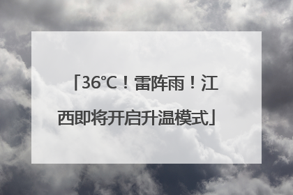 36℃！雷阵雨！江西即将开启升温模式