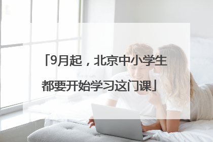 9月起，北京中小学生都要开始学习这门课
