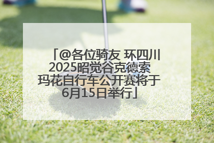 @各位骑友 环四川2025昭觉谷克德索玛花自行车公开赛将于6月15日举行