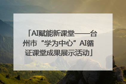 AI赋能新课堂——台州市“学为中心”AI循证课堂成果展示活动