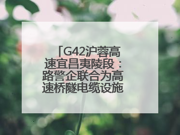 G42沪蓉高速宜昌夷陵段：路警企联合为高速桥隧电缆设施“舒筋通脉”