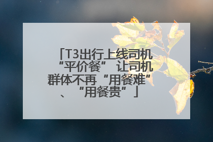 T3出行上线司机“平价餐” 让司机群体不再“用餐难”、“用餐贵”